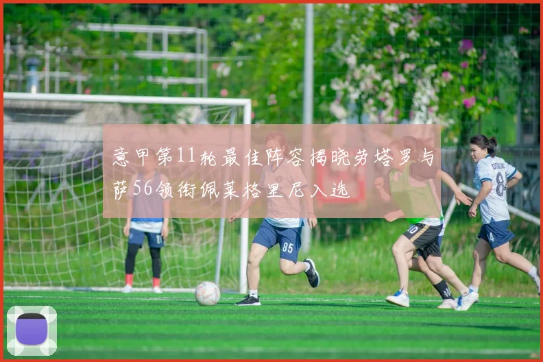 意甲第11轮最佳阵容揭晓劳塔罗与萨56领衔佩莱格里尼入选