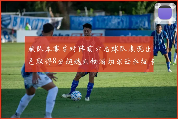 狼队本赛季对阵前六名球队表现出色取得8分超越利物浦切尔西和纽卡